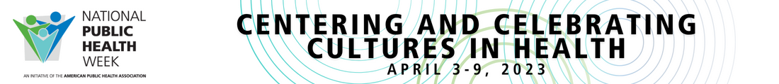 National Public Health Week 2023: Centering and Celebrating Cultures in Health, April 3-9, 2023